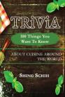 100 Things You Want to Know about Cuisine Around the World By Shing Schih Cover Image