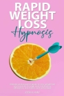 Rapid Weight Loss Hypnosis: Ultimate and Powerful Guide to Lose Weight Fast and Naturally through Daily Meditation, Affirmation, Mini-Habits, and By Jodie K. Hunt Cover Image