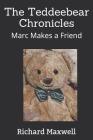 The Teddeebear Chronicles: Marc Makes a Friend By Richard F. Maxwell Cover Image