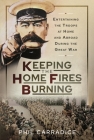 Keeping the Home Fires Burning: Entertaining the Troops at Home and Abroad During the Great War By Phil Carradice Cover Image