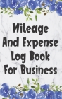 Mileage And Expense Log Book For Business: Gas Mileage Log Book Tracker By Sadie Nova Cover Image