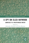 A Spy on Eliza Haywood: Addresses to a Multifarious Writer (Routledge Studies in Eighteenth-Century Literature) By Aleksondra Hultquist (Editor), Chris Mounsey (Editor) Cover Image