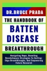 The Handbook of Batten Disease Breakthrough: Navigating Hope, Unveiling Revolutionary Strategies To Cutting-Edge Breakthroughs, And Empowering Future Cover Image