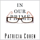 In Our Prime: The Invention of Middle Age By Patricia Cohen, Pam Ward (Read by) Cover Image