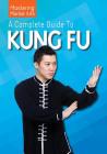 A Complete Guide to Kung Fu (Mastering Martial Arts) By Antonello Casarella, Roberto Ghetti Cover Image
