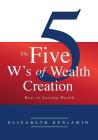 The Five W's of Wealth Creation: Keys to lasting wealth By Benjamin Elizabeth, Made for Ministry (Cover Design by), Made for Ministry (Editor) Cover Image