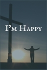I'm Happy: The Personal Writing Notebook for 12 Step Meetings for Overcoming Addiction and Celebrating Sobriety Cover Image
