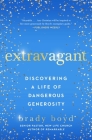 Extravagant: Discovering a Life of Dangerous Generosity By Brady Boyd Cover Image