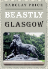 Beastly Glasgow By Barclay Price Cover Image