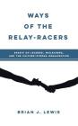 Ways of the Relay-Racers: Essays on leaders, misleaders, and the culture-strong organization Cover Image