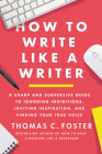 How to Write Like a Writer: A Sharp and Subversive Guide to Ignoring Inhibitions, Inviting Inspiration, and Finding Your True Voice By Thomas C. Foster Cover Image