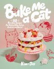 Bake Me a Cat: 50 Purrfect Recipes for Edible Kitty Cakes, Cookies and More! By Kim-Joy Cover Image