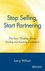 Stop Selling, Start Partnering: The New Thinking about Finding and Keeping Customers By Larry Wilson Cover Image