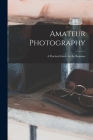 Amateur Photography: A Practical Guide for the Beginner By Anonymous Cover Image
