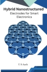 Hybrid Nanostructured Electrodes For Smart Electronics By U. S. Aash Cover Image