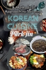 A Methodical Approach to Savoring Korean Cuisine: Authentic Recipes and Personal Tales Cover Image