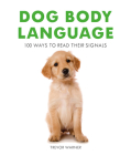 Dog Body Language: 100 Ways To Read Their Signals By Trevor Warner Cover Image