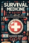 The Survival Medicine Guide: How to Treat and Prevent Injuries, Illnesses, and Other Medical Emergencies When Help is Not an Option Cover Image