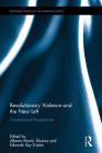 Revolutionary Violence and the New Left: Transnational Perspectives (Routledge Studies in Latin American Politics) By Alberto Martin Alvarez (Editor), Eduardo Rey Tristán (Editor) Cover Image
