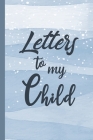 Letters to My Child: Our Precious Memories --- New Parents Gifts Cover Image