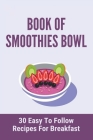Book Of Smoothies Bowl: 30 Easy To Follow Recipes For Breakfast: Healthy Smoothie Bowl Breakfast By Gary Schepp Cover Image