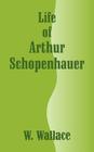 Life of Arthur Schopenhauer By W. Wallace Cover Image