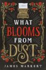 What Blooms from Dust By James Markert Cover Image