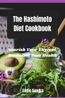 The Hashimoto Diet Cookbook: Nourish Your Thyroid, Revitalize Your Health By Eddie Sandra Cover Image