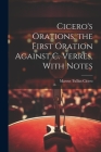 Cicero's Orations. the First Oration Against C. Verres, With Notes By Marcus Tullius Cicero Cover Image