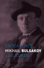 Mikhail Bulgakov (Critical Lives) By J. A. E. Curtis Cover Image
