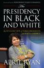 The Presidency in Black and White: My Up-Close View of Three Presidents and Race in America By April Ryan, Elijah Hon Cummings (Foreword by) Cover Image