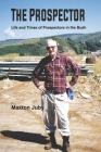 The Prospector: Life and Times of Prospectors in the Bush By Maxton Juby Cover Image