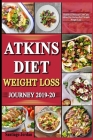 Atkins Diеt Weight Loss Journey 2019-20: Healthy & Delicious Low Carb Atkins Diet Recipes For Ultimate Weight Loss Cover Image