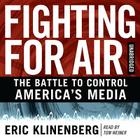 Fighting for Air: The Battle to Control America's Media By Eric Klinenberg, Tom Weiner (Read by) Cover Image