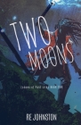 Two Moons: Memories from a World with One By Re Johnston Cover Image
