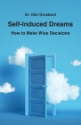 Self-Induced Dreams: How to Make Wise Decisions By Ofer Grosbard Cover Image