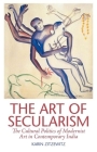 The Art of Secularism: The Cultural Politics of Modernist Art in Contemporary India Cover Image