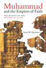 Muhammad and the Empires of Faith: The Making of the Prophet of Islam By Dr. Sean W. Anthony Cover Image
