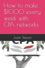 How to make $1000 every week with CPA networks By Justin Steven (Editor), Justin Steven Cover Image