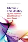 Libraries and Identity: The Role of Institutional Self-Image and Identity in the Emergence of New Types of Libraries (Chandos Information Professional) By Joacim Hansson Cover Image