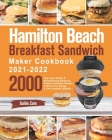 Hamilton Beach Breakfast Sandwich Maker Cookbook 2021-2022: 2000-Day Easy, Vibrant & Mouthwatering Sandwich, Omelet and Burger Recipes to Boost Your E By Suilm Zom Cover Image