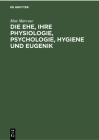 Die Ehe, Ihre Physiologie, Psychologie, Hygiene Und Eugenik: Ein Biologisches Ehebuch Cover Image