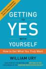 Getting to Yes with Yourself: How to Get What You Truly Want By William Ury Cover Image