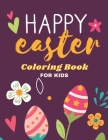 happy easter coloring book for kids: Fun Easter Coloring Book for Kids - Easter baskets - easter egg hunt bunnies chicks - decorated eggs - Gift for E By Easter For Kids Cover Image