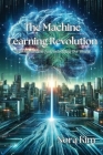 The Machine Learning Revolution: How Algorithms Are Redefining Our World Cover Image