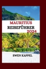 Mauritius-Reiseführer 2024: Entdecken Sie die Schätze von Mauritius: Versteckte Schätze, wichtige Tipps für Erstbesucher mit Reiseroute By Swen Kappel Cover Image