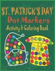 St. Patrick's Day Dot Markers Activity & Coloring Book: Easy Big Dots Do a Dot Coloring Book for Kids, Preschoolers and Toddlers - Happy Fun Saint Pat Cover Image