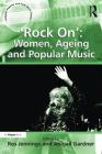 'Rock On': Women, Ageing and Popular Music (Ashgate Popular and Folk Music) By Abigail Gardner, Ros Jennings (Editor) Cover Image