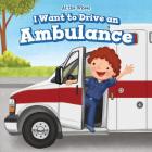 I Want to Drive an Ambulance (At the Wheel) By Henry Abbot Cover Image