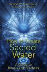 How to Create Sacred Water: A Guide to Rituals and Practices Cover Image